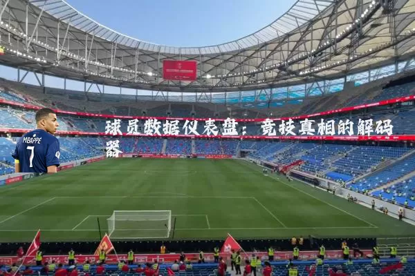 球员数据仪表盘:竞技真相的解码器