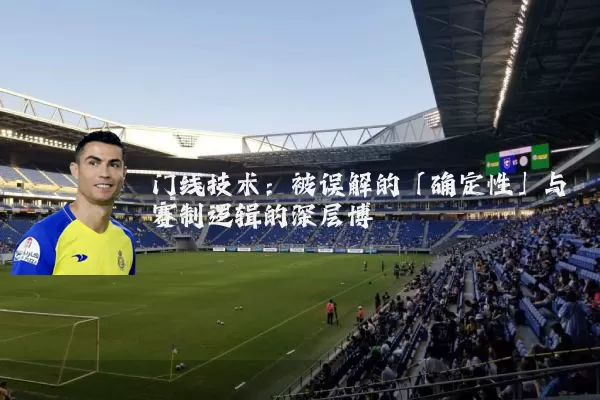 门线技术:被误解的「确定性」与赛制逻辑的深层博弈