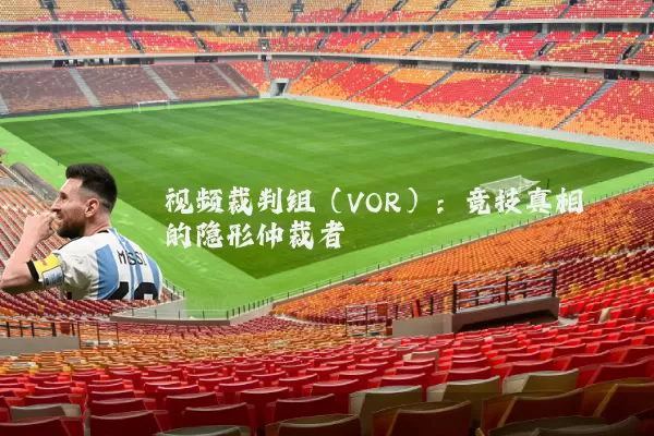 视频裁判组（VOR）：竞技真相的隐形仲裁者