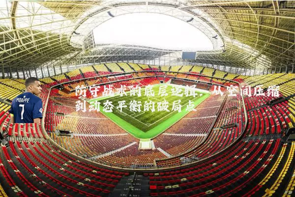 防守战术的底层逻辑:从空间压缩到动态平衡的破局点